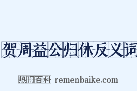 贺周益公归休反义词是什么意思的图片